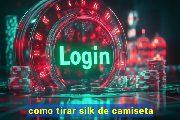 como tirar silk de camiseta